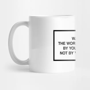 Warning: The world is changed by your example, not your opinion. Mug